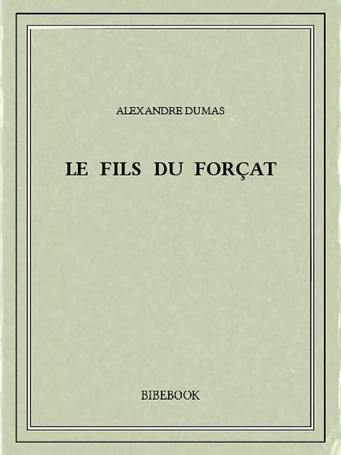 Le fils du forçat - Alexandre Dumas - Bibebook