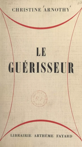 Le guérisseur - Christine Arnothy - (Fayard) réédition numérique FeniXX