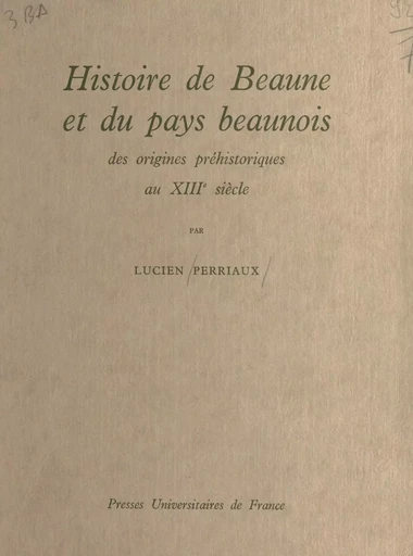 Histoire de Beaune et du pays beaunois - Lucien Perriaux - (Presses universitaires de France) réédition numérique FeniXX