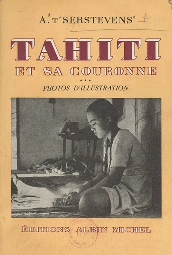 Tahiti et sa couronne (3). Photos d'illustration, avec préface et commentaires - Albert T'Serstevens - (Albin Michel) réédition numérique FeniXX