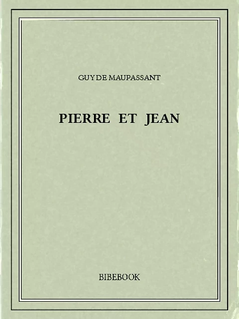 Pierre et Jean - Guy de Maupassant - Bibebook