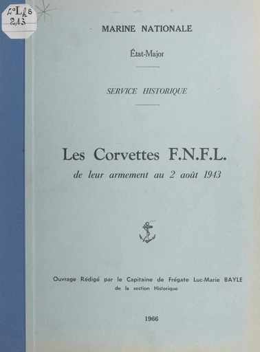 Les corvettes F.N.F.L., de leur armement au 2 août 1943 - Luc-Marie Bayle - (Service historique de la Défense) réédition numérique FeniXX