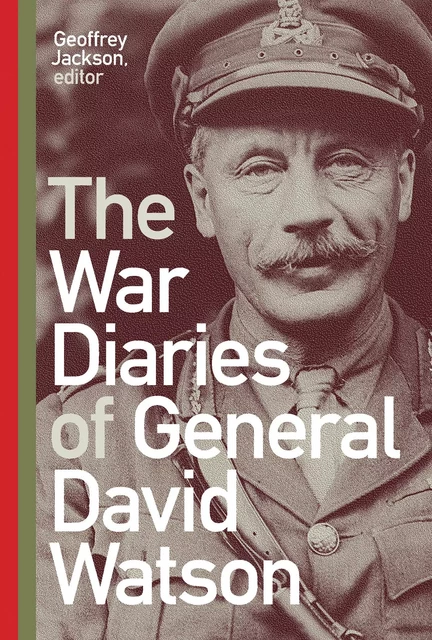 The War Diaries of General David Watson - Geoffrey Jackson - Wilfrid Laurier University Press