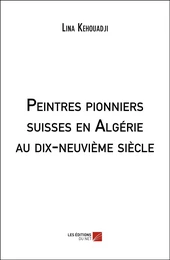 Peintres pionniers suisses en Algérie au dix-neuvième siècle