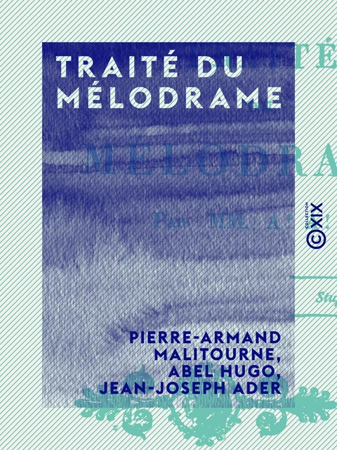 Traité du mélodrame - Pierre-Armand Malitourne, Abel Hugo, Jean-Joseph Ader - Collection XIX