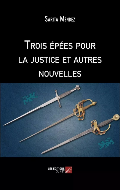 Trois épées pour la justice et autres nouvelles - Sarita Méndez - Les Éditions du Net