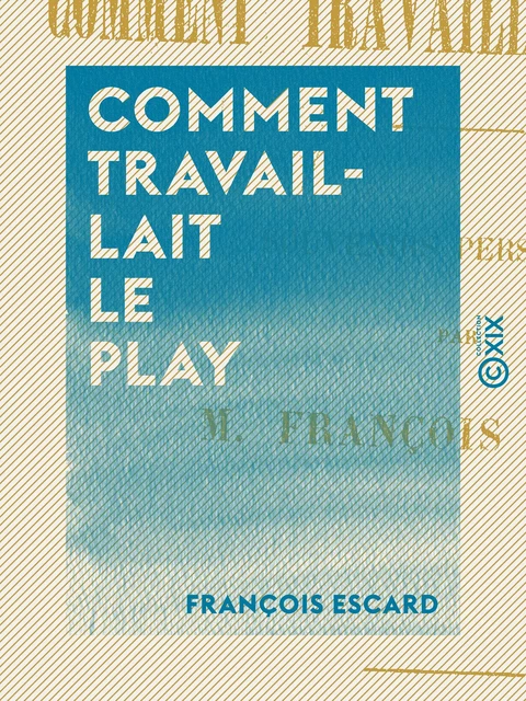 Comment travaillait Le Play - François Escard - Collection XIX