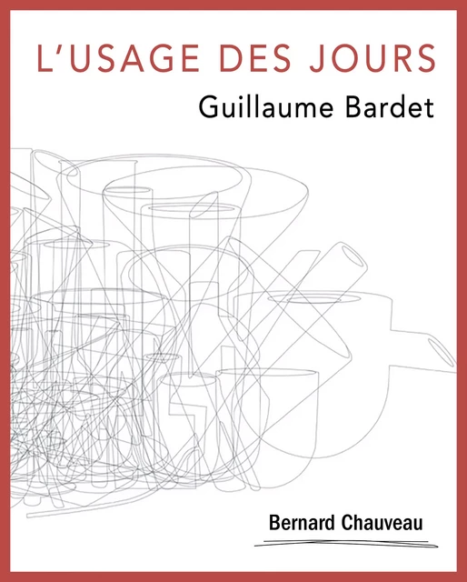 L'Usage des jours - Guillaume Bardet - Bernard Chauveau Édition