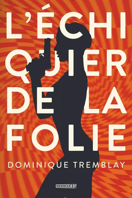 L'échiquier de la folie - Dominique Tremblay - Les Éditions Crescendo!