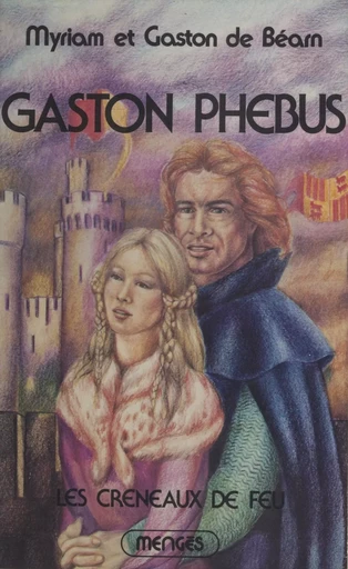 Gaston Phébus (2). Les créneaux de feu - Myriam de Viane, Gaston de Béarn - J'ai lu (réédition numérique FeniXX)