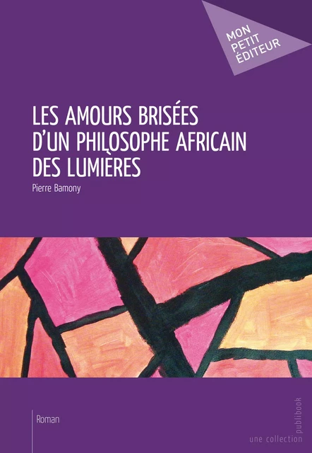 Les Amours brisées d’un philosophe africain des Lumières - Pierre Bamony - Mon Petit Editeur