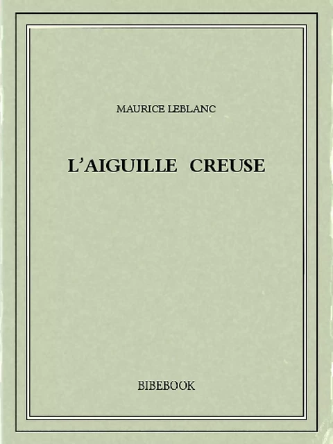 L’Aiguille creuse - Maurice Leblanc - Bibebook