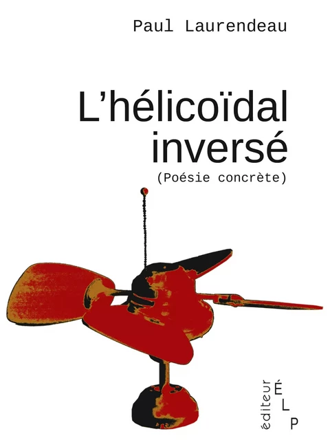 L'hélicoïdal inversé (poésie concrète) - Paul Laurendeau - ÉLP éditeur