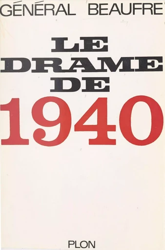 Le drame de 1940 - André Beaufre - Plon (réédition numérique FeniXX)