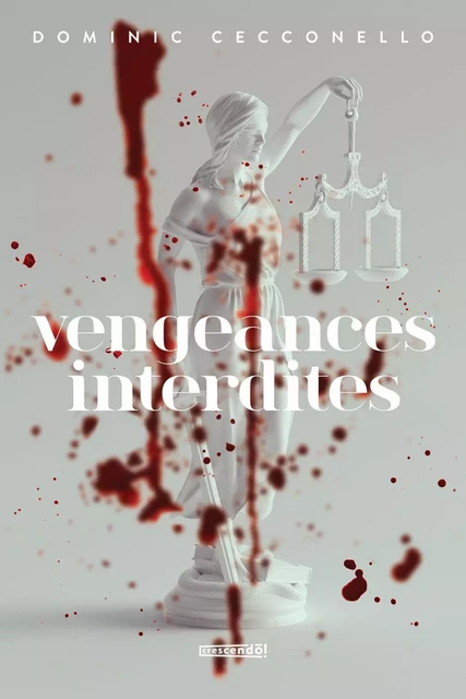 Vengeances interdites - Dominic Cecconello - Les Éditions Crescendo!