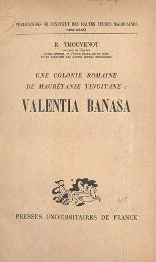 Une colonie romaine de Maurétanie tingitane : Valentia Banasa - Raymond Thouvenot - (Presses universitaires de France) réédition numérique FeniXX