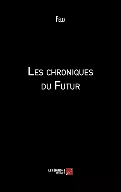 Les chroniques du Futur -  Félix - Les Éditions du Net