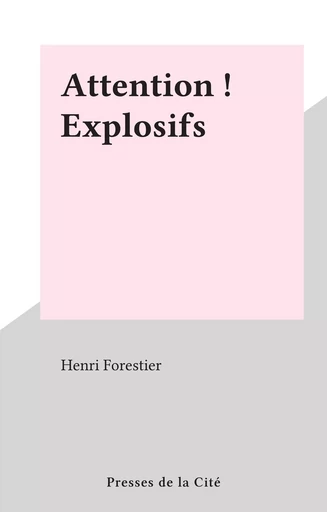 Attention ! Explosifs - Henri Forestier - (Presses de la Cité) réédition numérique FeniXX