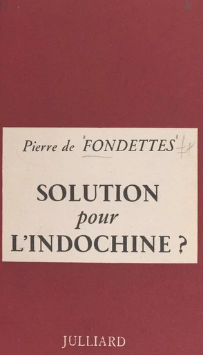 Solution pour l'Indochine ? - Pierre de Fondettes - (Julliard) réédition numérique FeniXX