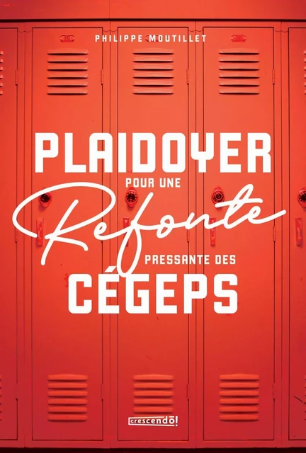 Plaidoyer pour une refonte pressante des cégeps - Philippe Moutillet - Les Éditions Crescendo!