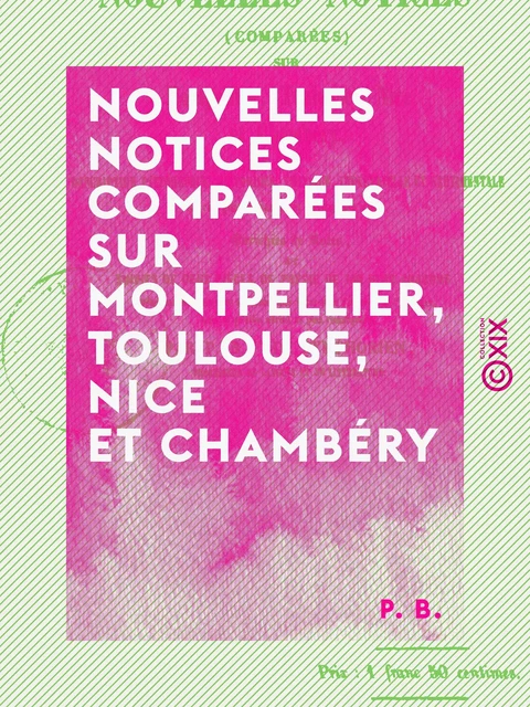 Nouvelles notices comparées sur Montpellier, Toulouse, Nice et Chambéry - P. B. - Collection XIX