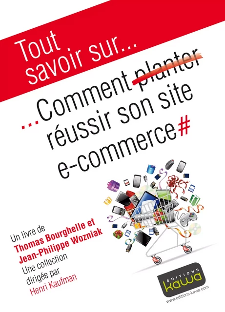 Tout savoir sur... Comment réussir son site e-commerce - Thomas Bourghelle, Jean-Philippe Wozniak - Editions Kawa