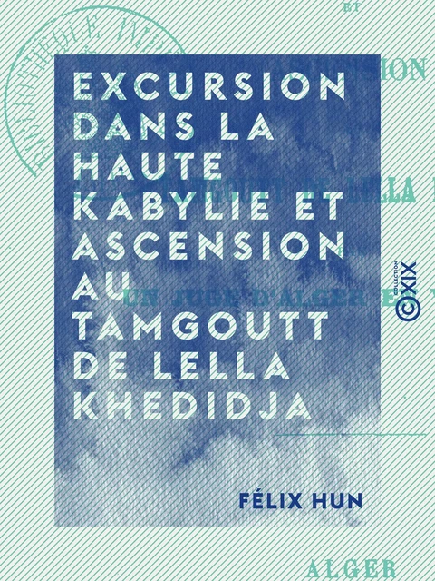 Excursion dans la Haute Kabylie et ascension au Tamgoutt de Lella Khedidja - Félix Hun - Collection XIX