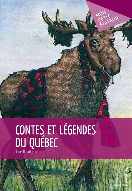 Contes et légendes du Québec - Julie Robidoux - Mon Petit Editeur