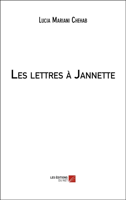 Les lettres à Jannette - Lucia Mariani Chehab - Les Éditions du Net