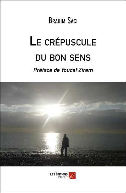 Le crépuscule du bon sens - Brahim Saci - Les Éditions du Net