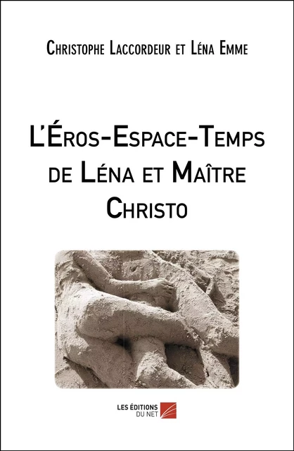 L'Éros-Espace-Temps de Léna et Maître Christo - Christophe Laccordeur, Léna Emme - Les Éditions du Net