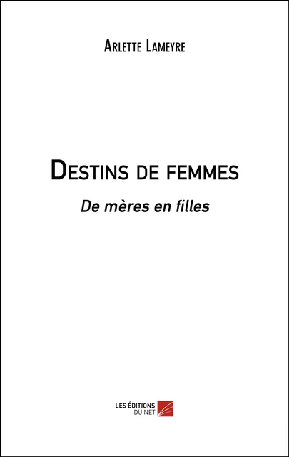 Destins de femmes - Arlette Lameyre - Les Éditions du Net