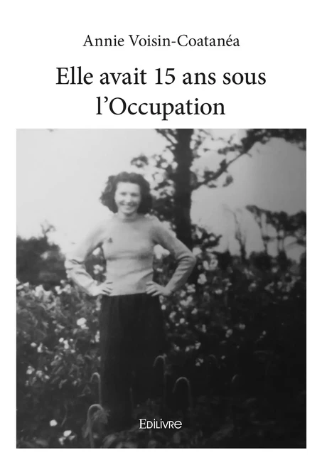 Elle avait 15 ans sous l'Occupation - Annie Voisin-Coatanéa - Editions Edilivre