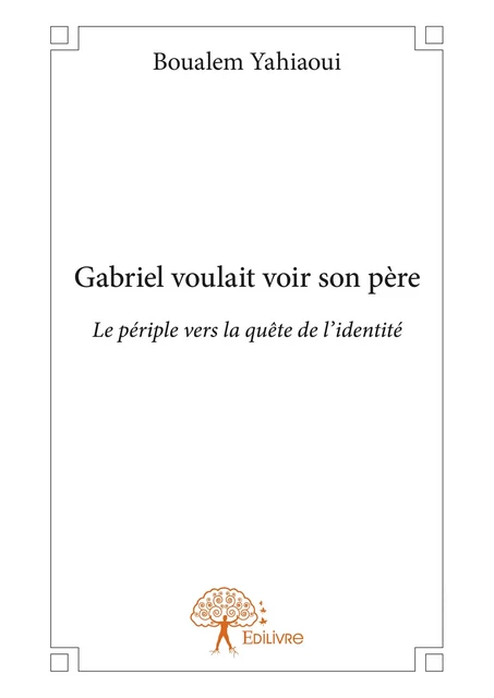 Gabriel voulait voir son père - Boualem Yahiaoui - Editions Edilivre