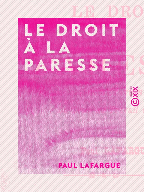 Le Droit à la paresse - Paul Lafargue - Collection XIX