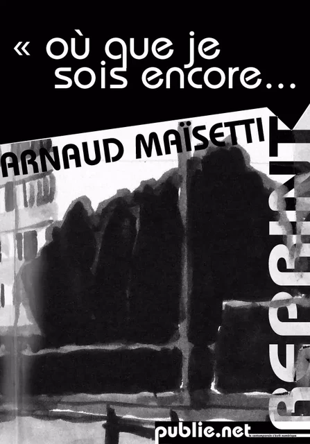 Où que je sois encore... - Arnaud Maisetti Arnaud Maisetti - publie.net