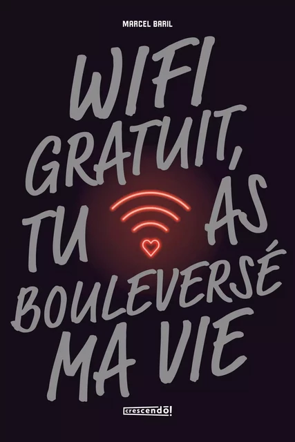 Wifi gratuit, tu as bouleversé ma vie - Marcel Baril - Les Éditions Crescendo!