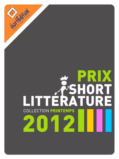 Prix de la short Littérature - collection printemps 2012 - Emilie Binois, Hubart ., François Mevel, Rostaim Yavari, Auteurs Autres - shortEdition