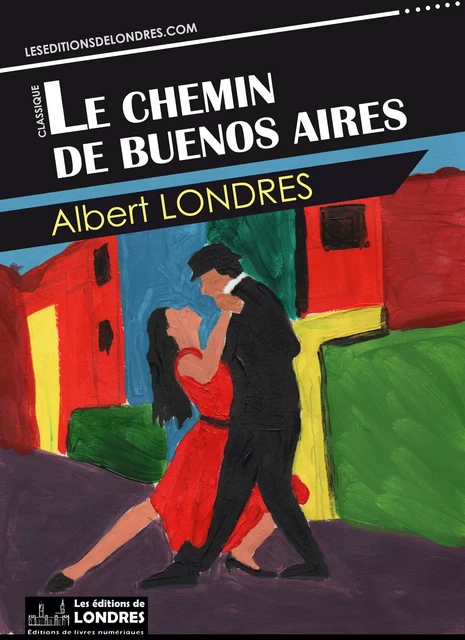 Le chemin de Buenos Aires - Albert Londres - Les Editions de Londres