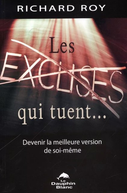 Les excuses qui tuent... - Richard Roy - Dauphin Blanc