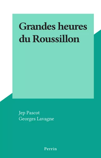 Grandes heures du Roussillon - Jep Pascot - (Perrin) réédition numérique FeniXX