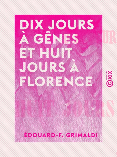 Dix jours à Gênes et huit jours à Florence - Édouard-F. Grimaldi - Collection XIX