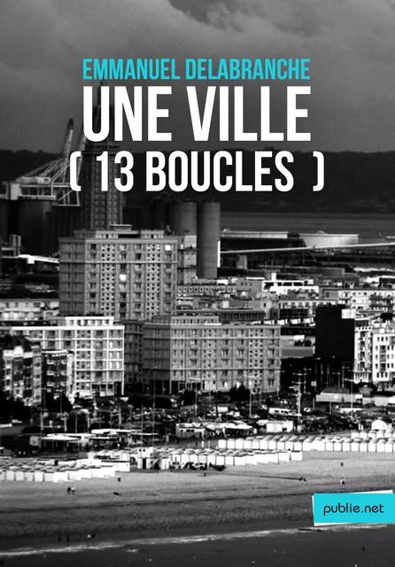 Une ville (13 boucles) - Emmanuel Delabranche - publie.net