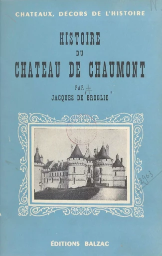 Histoire du château de Chaumont, 980-1943 - Jacques de Broglie - (Calmann-Lévy) réédition numérique FeniXX