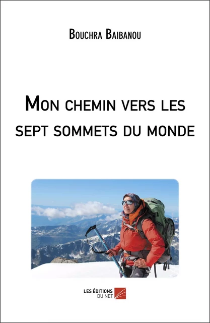 Mon chemin vers les sept sommets du monde - Bouchra Baibanou - Les Éditions du Net