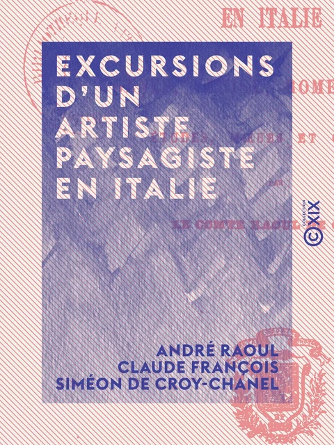 Excursions d'un artiste paysagiste en Italie - André Raoul Claude François Siméon de Croÿ-Chanel - Collection XIX