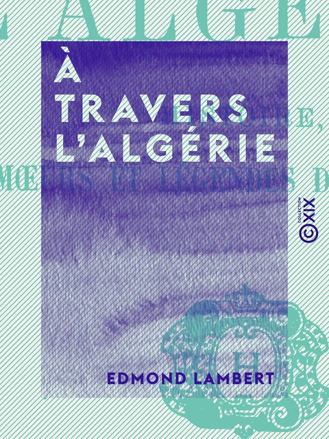 À travers l'Algérie - Edmond Lambert - Collection XIX