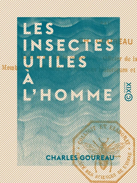 Les Insectes utiles à l'homme - Charles Goureau - Collection XIX