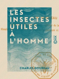 Les Insectes utiles à l'homme