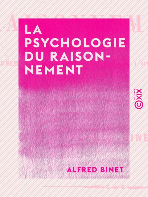 La Psychologie du raisonnement - Alfred Binet - Collection XIX